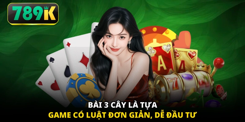 Bài 3 cây là tựa game có luật đơn giản, dễ đầu tư
