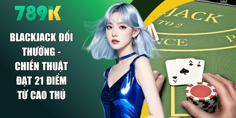 Blackjack Đổi Thưởng