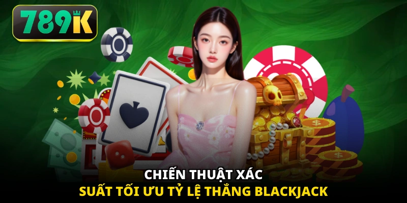 Chiến thuật xác suất tối ưu tỷ lệ thắng Blackjack