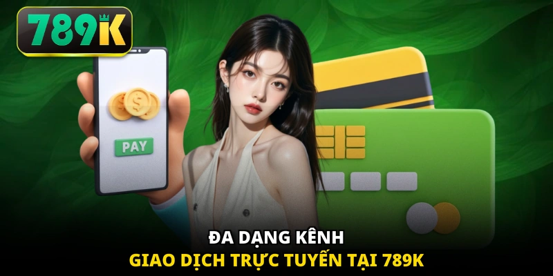 Đa dạng kênh giao dịch trực tuyến tại 789K