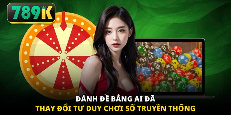Đánh đề bằng AI đã thay đổi tư duy chơi số truyền thống