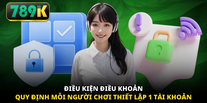 Điều kiện điều khoản quy định mỗi người chơi thiết lập 1 tài khoản