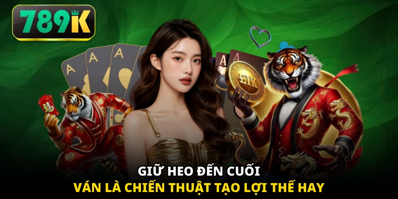 Giữ heo đến cuối ván là chiến thuật tạo lợi thế hay