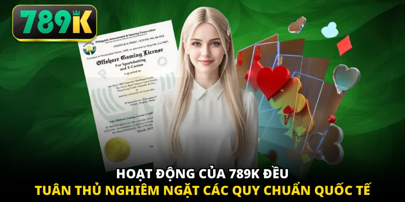 Hoạt động của 789K đều tuân thủ nghiêm ngặt các quy chuẩn quốc tế