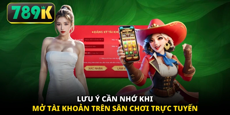 Lưu ý cần nhớ khi mở tài khoản trên sân chơi trực tuyến
