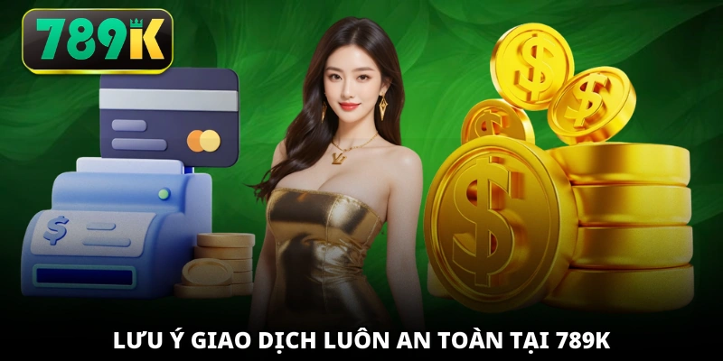 Lưu ý giao dịch luôn an toàn tại 789K