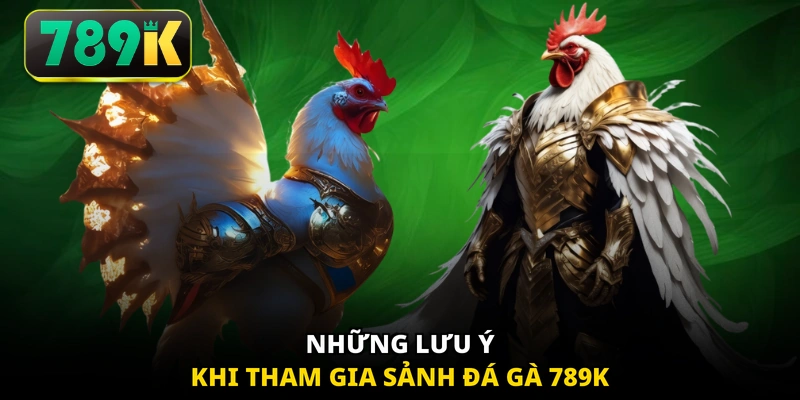 Những lưu ý khi tham gia sảnh đá gà 789K