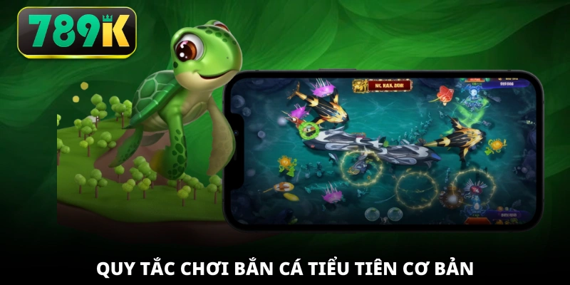 Quy tắc chơi Bắn Cá Tiểu Tiên cơ bản