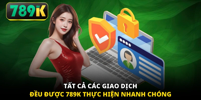 Tất cả các giao dịch đều được 789K thực hiện nhanh chóng
