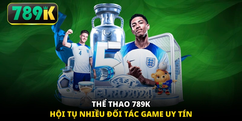 Thể thao 789K hội tụ nhiều đối tác game uy tín