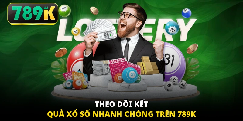 Theo dõi kết quả xổ số nhanh chóng trên 789K 