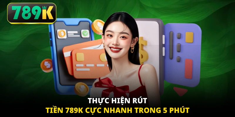 Thực hiện rút tiền 789K cực nhanh trong 5 phút