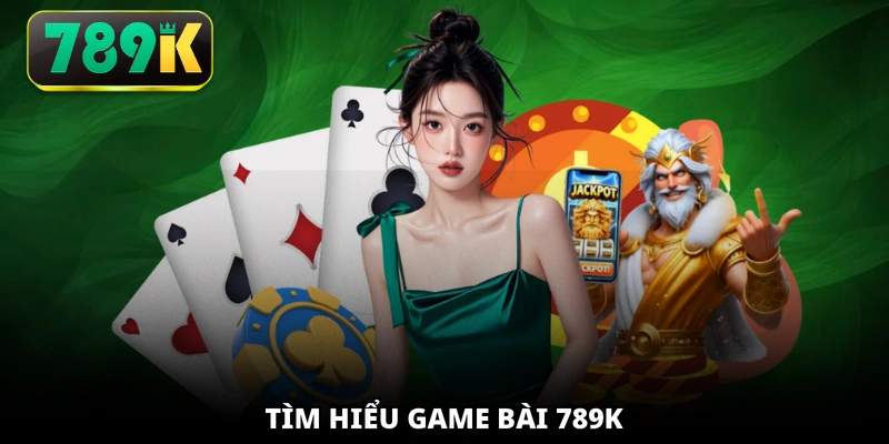 Tìm hiểu game bài 789K