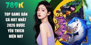 Top Game Bắn Cá Hot Nhất 2026