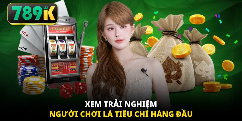 Xem trải nghiệm người chơi là tiêu chí hàng đầu